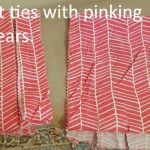 Cut ties with pinking shears or rotary cutter.